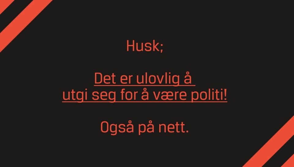 ULOVLIG: Husk at det er ulovlig å utgi seg for å være o\politi. Strafferammen er bot eller fengsel inntil seks måneder. ULOVLIG: Husk at det er ulovlig å utgi seg for å være o\politi. Strafferammen er bot eller fengsel inntil seks måneder.